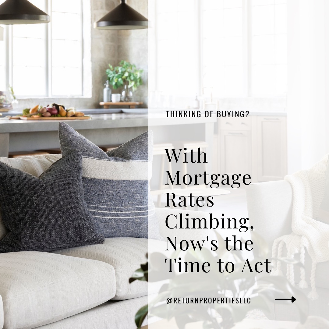 With Mortgage Rates Climbing, Now’s the Time To Act